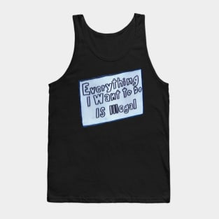 Everything I Want To Do Is Illegal Tank Top